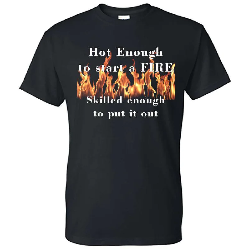Early Access "Hot enough to start a FIRE skilled enough to put it out" Design, Firefighter T-Shirt